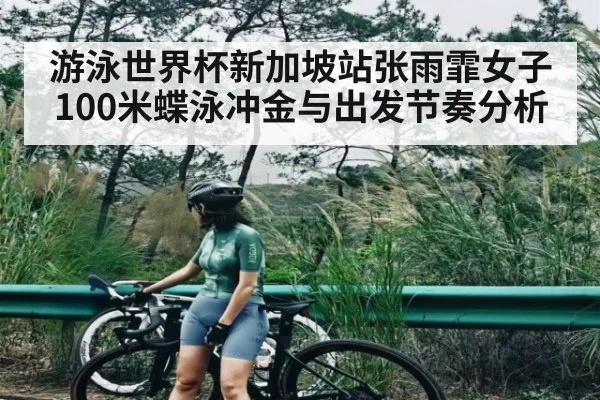 游泳世界杯新加坡站张雨霏女子100米蝶泳冲金与出发节奏分析